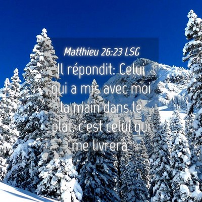 Picture 04 - Matthieu 26:23 LSG - Il répondit: Celui qui a mis avec moi la main - Bible Verse Picture