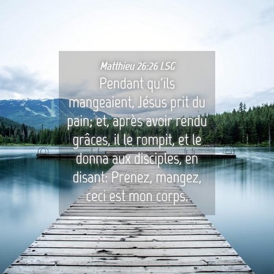Picture 04 - Matthieu 26:26 LSG - Pendant qu'ils mangeaient, Jésus prit du pain; - Bible Verse Picture