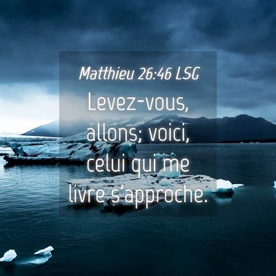 Picture 04 - Matthieu 26:46 LSG - Levez-vous, allons; voici, celui qui me livre - Bible Verse Picture