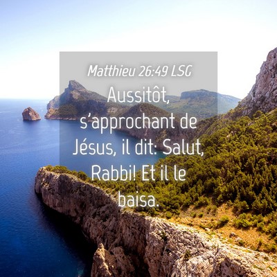 Picture 04 - Matthieu 26:49 LSG - Aussitôt, s'approchant de Jésus, il dit: Salut, - Bible Verse Picture