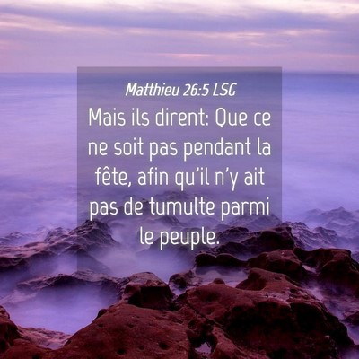 Picture 04 - Matthieu 26:5 LSG - Mais ils dirent: Que ce ne soit pas pendant la - Bible Verse Picture