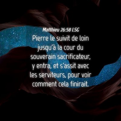 Picture 04 - Matthieu 26:58 LSG - Pierre le suivit de loin jusqu'à la cour du - Bible Verse Picture