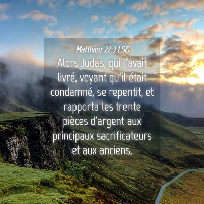 Picture 04 - Matthieu 27:3 LSG - Alors Judas, qui l'avait livré, voyant qu'il - Bible Verse Picture