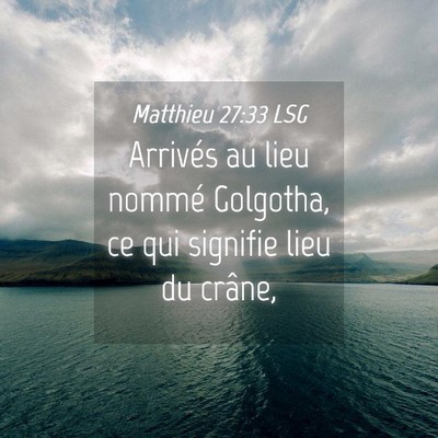 Picture 04 - Matthieu 27:33 LSG - Arrivés au lieu nommé Golgotha, ce qui signifie - Bible Verse Picture