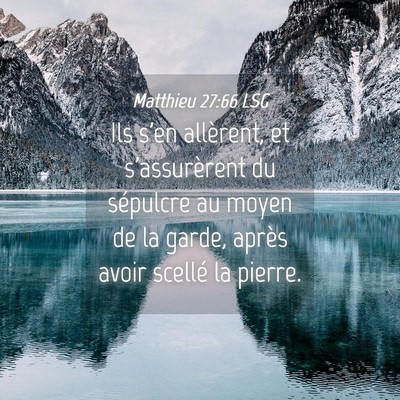 Picture 04 - Matthieu 27:66 LSG - Ils s'en allèrent, et s'assurèrent du sépulcre - Bible Verse Picture
