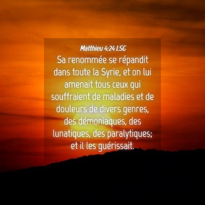 Picture 04 - Matthieu 4:24 LSG - Sa renommée se répandit dans toute la Syrie, et - Bible Verse Picture