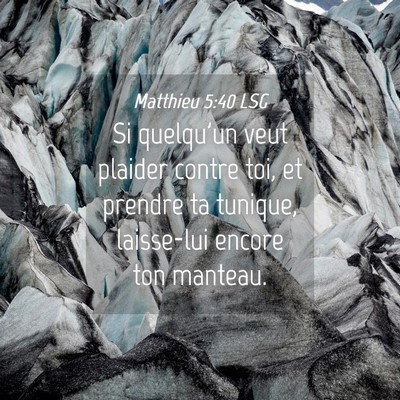 Picture 04 - Matthieu 5:40 LSG - Si quelqu'un veut plaider contre toi, et prendre - Bible Verse Picture