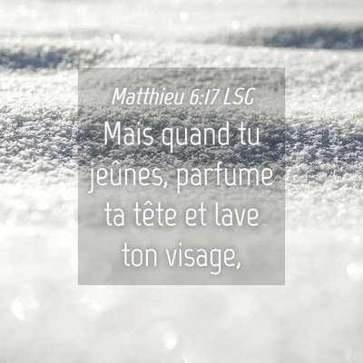 Picture 04 - Matthieu 6:17 LSG - Mais quand tu jeûnes, parfume ta tête et lave - Bible Verse Picture