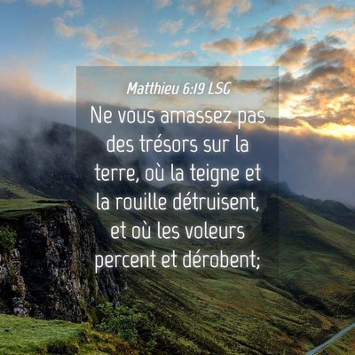 Picture 04 - Matthieu 6:19 LSG - Ne vous amassez pas des trésors sur la terre, - Bible Verse Picture