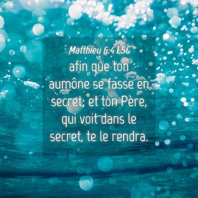 Picture 04 - Matthieu 6:4 LSG - afin que ton aumône se fasse en secret; et ton - Bible Verse Picture