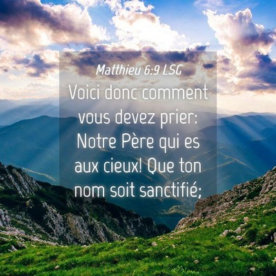 Picture 04 - Matthieu 6:9 LSG - Voici donc comment vous devez prier: Notre Père - Bible Verse Picture