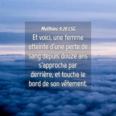 Picture 04 - Matthieu 9:20 LSG - Et voici, une femme atteinte d'une perte de sang - Bible Verse Picture