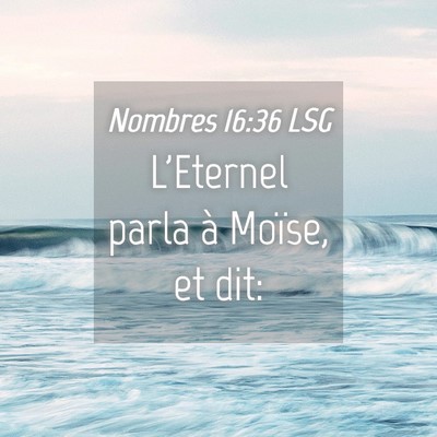 Picture 04 - Nombres 16:36 LSG - L'Eternel parla à Moïse, et - Bible Verse Picture