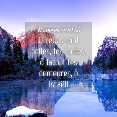 Picture 04 - Nombres 24:5 LSG - Qu'elles sont belles, tes tentes, ô Jacob! Tes - Bible Verse Picture
