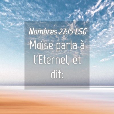 Picture 04 - Nombres 27:15 LSG - Moïse parla à l'Eternel, et - Bible Verse Picture