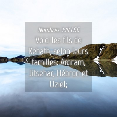 Picture 04 - Nombres 3:19 LSG - Voici les fils de Kehath, selon leurs familles: - Bible Verse Picture