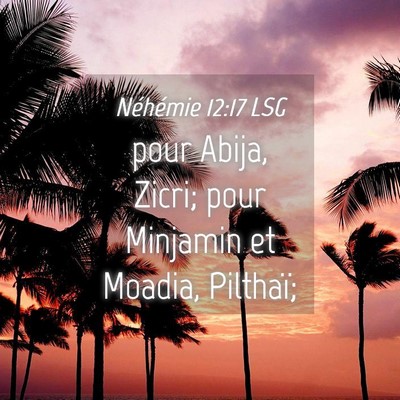 Picture 04 - Néhémie 12:17 LSG - pour Abija, Zicri; pour Minjamin et Moadia, - Bible Verse Picture