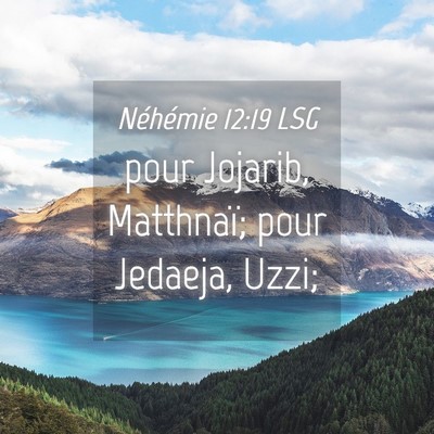 Picture 04 - Néhémie 12:19 LSG - pour Jojarib, Matthnaï; pour Jedaeja, - Bible Verse Picture