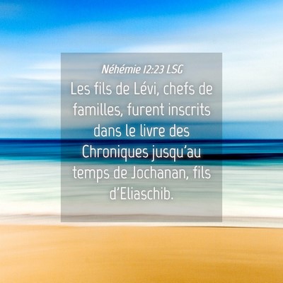Picture 04 - Néhémie 12:23 LSG - Les fils de Lévi, chefs de familles, furent - Bible Verse Picture