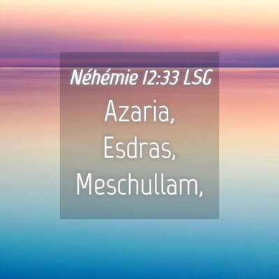 Picture 04 - Néhémie 12:33 LSG - Azaria, Esdras, - Bible Verse Picture