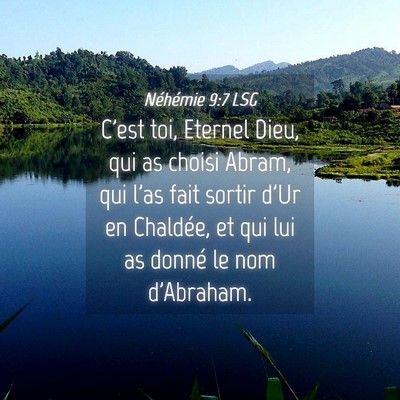 Picture 04 - Néhémie 9:7 LSG - C'est toi, Eternel Dieu, qui as choisi Abram, qui - Bible Verse Picture