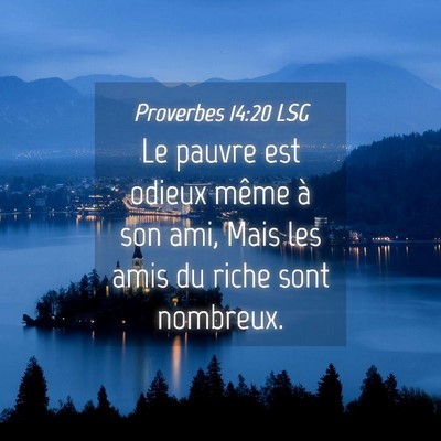 Picture 04 - Proverbes 14:20 LSG - Le pauvre est odieux même à son ami, Mais les - Bible Verse Picture
