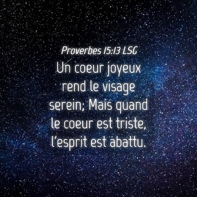 Picture 04 - Proverbes 15:13 LSG - Un coeur joyeux rend le visage serein; Mais quand - Bible Verse Picture