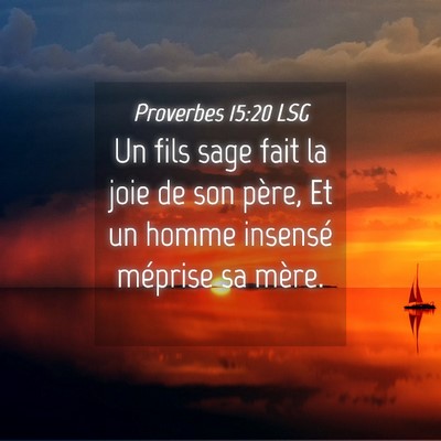 Picture 04 - Proverbes 15:20 LSG - Un fils sage fait la joie de son père, Et un - Bible Verse Picture