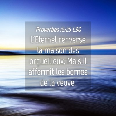 Picture 04 - Proverbes 15:25 LSG - L'Eternel renverse la maison des orgueilleux, - Bible Verse Picture