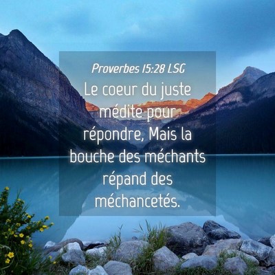 Picture 04 - Proverbes 15:28 LSG - Le coeur du juste médite pour répondre, Mais la - Bible Verse Picture