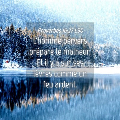 Picture 04 - Proverbes 16:27 LSG - L'homme pervers prépare le malheur, Et il y a - Bible Verse Picture