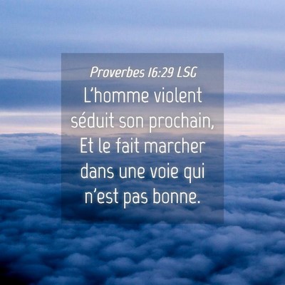 Picture 04 - Proverbes 16:29 LSG - L'homme violent séduit son prochain, Et le fait - Bible Verse Picture