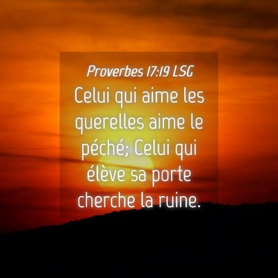 Picture 04 - Proverbes 17:19 LSG - Celui qui aime les querelles aime le péché; - Bible Verse Picture