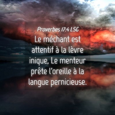 Picture 04 - Proverbes 17:4 LSG - Le méchant est attentif à la lèvre inique, Le - Bible Verse Picture