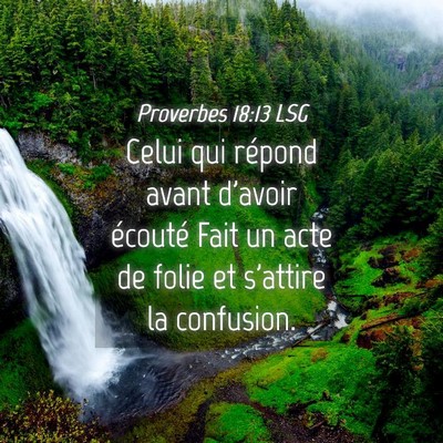 Picture 04 - Proverbes 18:13 LSG - Celui qui répond avant d'avoir écouté Fait un - Bible Verse Picture
