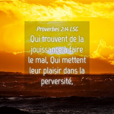 Picture 04 - Proverbes 2:14 LSG - Qui trouvent de la jouissance à faire le mal, - Bible Verse Picture