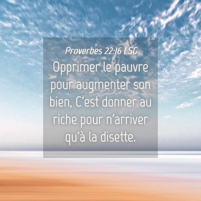Picture 04 - Proverbes 22:16 LSG - Opprimer le pauvre pour augmenter son bien, C'est - Bible Verse Picture