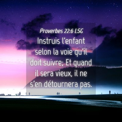Picture 04 - Proverbes 22:6 LSG - Instruis l'enfant selon la voie qu'il doit - Bible Verse Picture