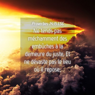Picture 04 - Proverbes 24:15 LSG - Ne tends pas méchamment des embûches à la - Bible Verse Picture