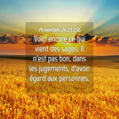 Picture 04 - Proverbes 24:23 LSG - Voici encore ce qui vient des sages: Il n'est pas - Bible Verse Picture