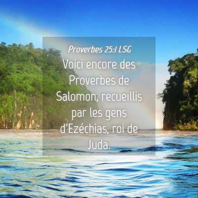Picture 04 - Proverbes 25:1 LSG - Voici encore des Proverbes de Salomon, recueillis - Bible Verse Picture