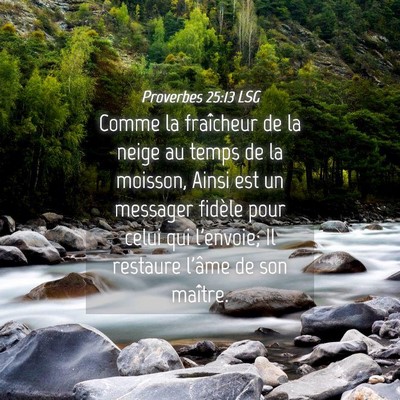 Picture 04 - Proverbes 25:13 LSG - Comme la fraîcheur de la neige au temps de la - Bible Verse Picture