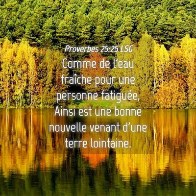 Picture 04 - Proverbes 25:25 LSG - Comme de l'eau fraîche pour une personne - Bible Verse Picture