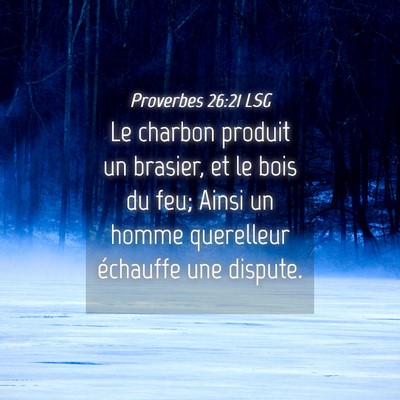 Picture 04 - Proverbes 26:21 LSG - Le charbon produit un brasier, et le bois du feu; - Bible Verse Picture