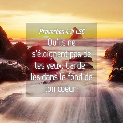 Picture 04 - Proverbes 4:21 LSG - Qu'ils ne s'éloignent pas de tes yeux; Garde-les - Bible Verse Picture