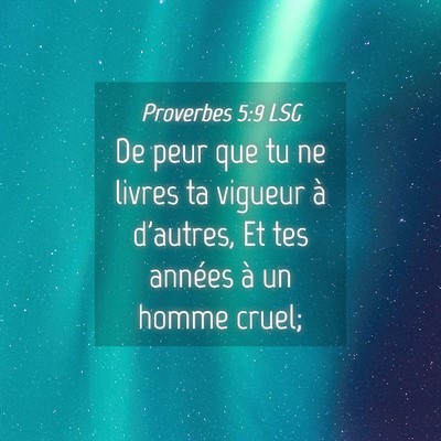 Picture 04 - Proverbes 5:9 LSG - De peur que tu ne livres ta vigueur à d'autres, - Bible Verse Picture