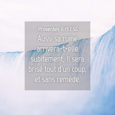 Picture 04 - Proverbes 6:15 LSG - Aussi sa ruine arrivera-t-elle subitement; Il - Bible Verse Picture