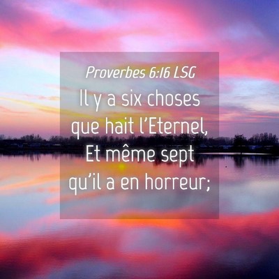 Picture 04 - Proverbes 6:16 LSG - Il y a six choses que hait l'Eternel, Et même - Bible Verse Picture