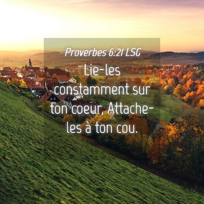 Picture 04 - Proverbes 6:21 LSG - Lie-les constamment sur ton coeur, Attache-les à - Bible Verse Picture