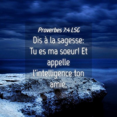 Picture 04 - Proverbes 7:4 LSG - Dis à la sagesse: Tu es ma soeur! Et appelle - Bible Verse Picture